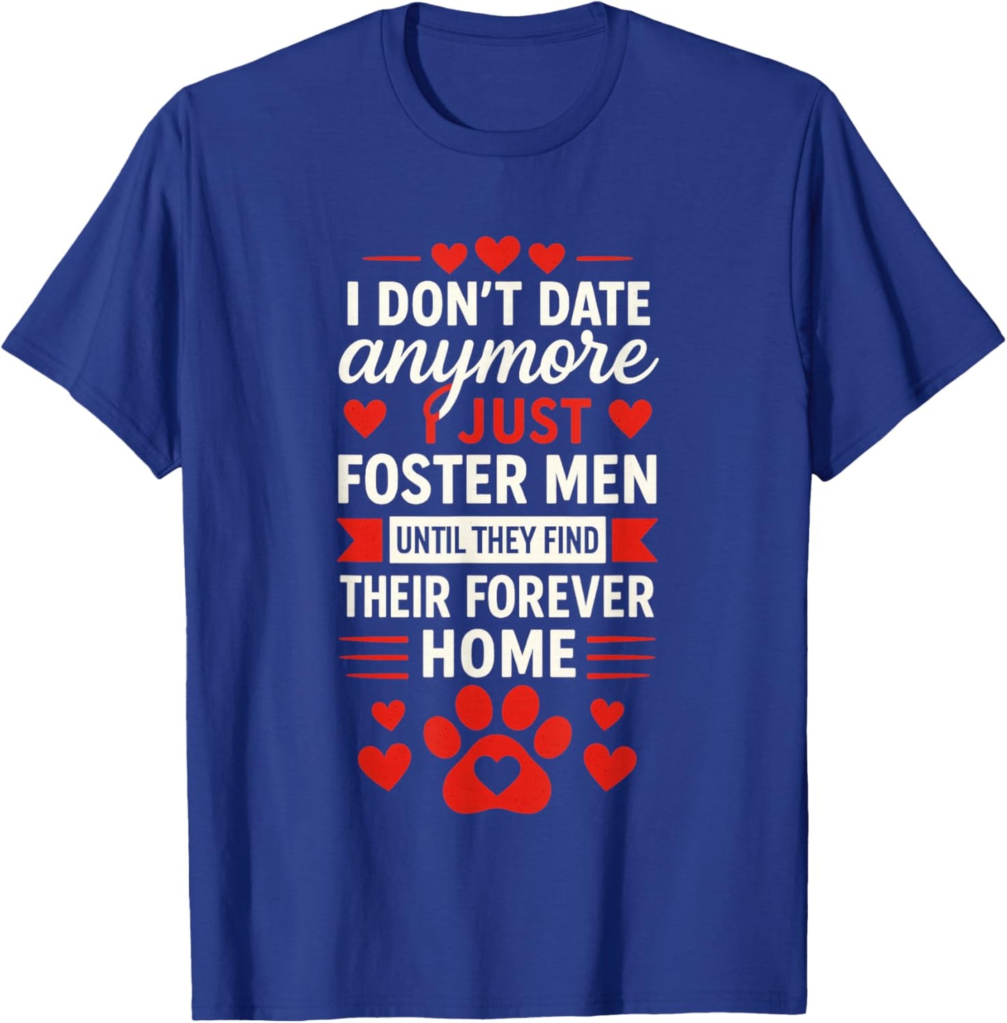 I Don't Date Anymore I Just Foster Men, Anti Valentines Day T-Shirt - T-Shirt | Royal
