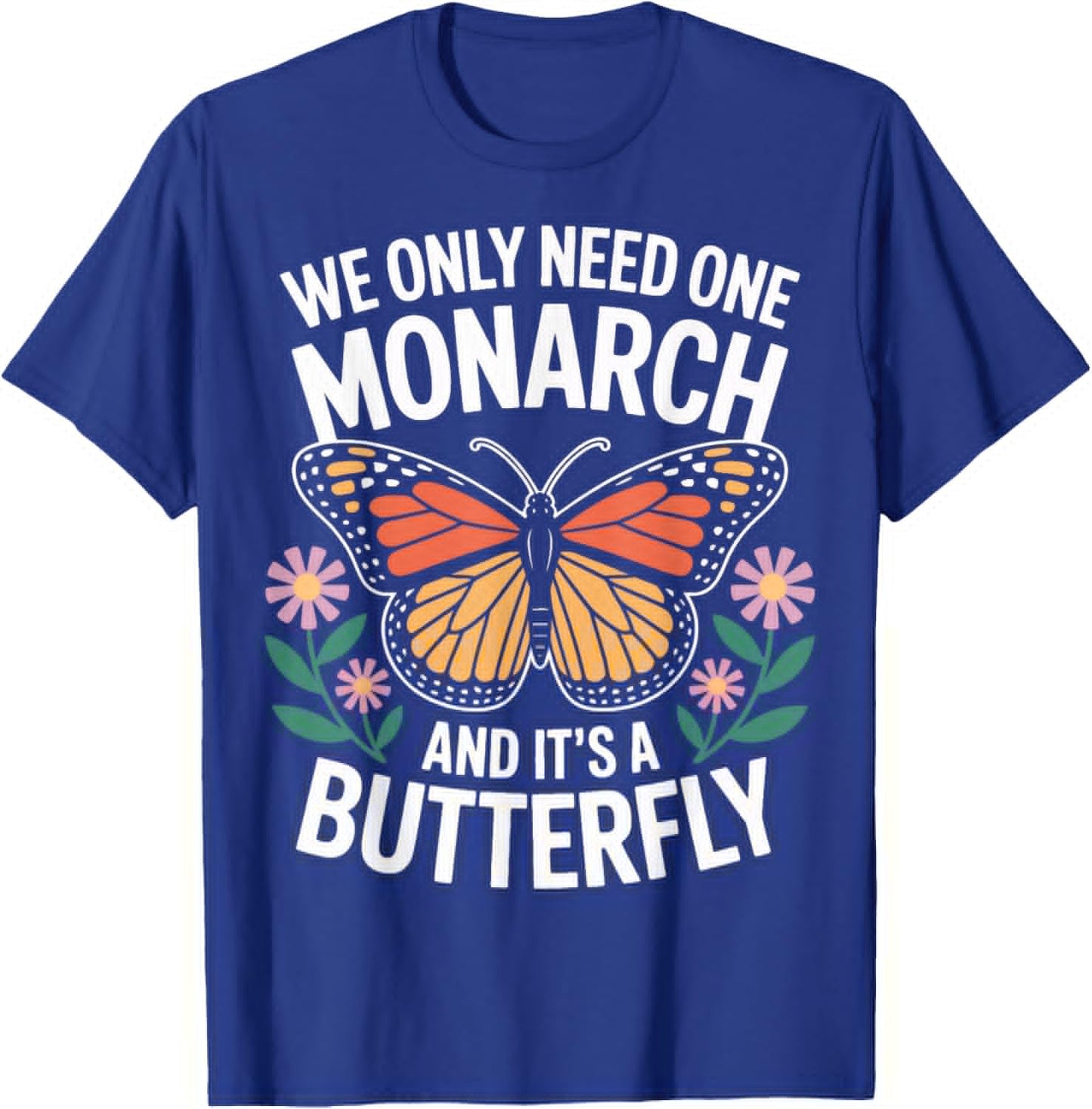 Insect Enthusiasts We Only Need One Monarch T-Shirt - T-Shirt | Royal