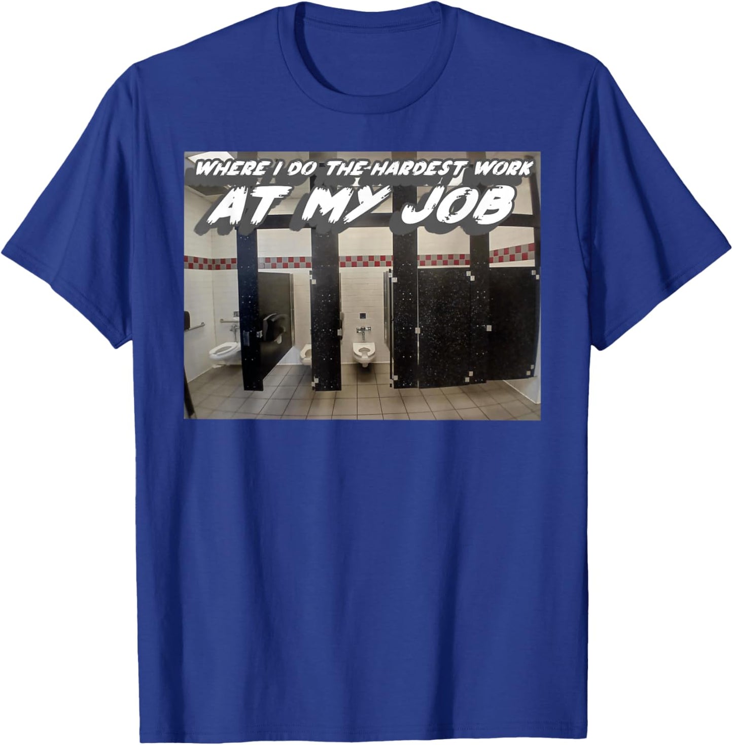Where I Do The Hardest Work at My Job | Bathroom T-Shirt - T-Shirt | Royal