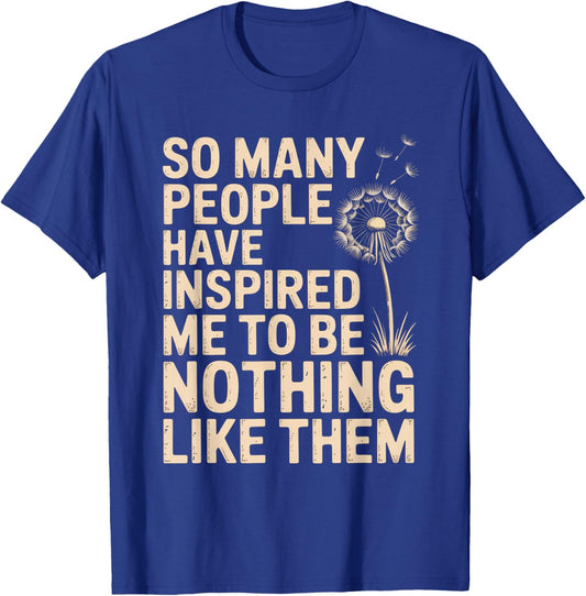 SO Many People Have Inspired ME to BE Nothing Like Them T-Shirt - T-Shirt | Royal