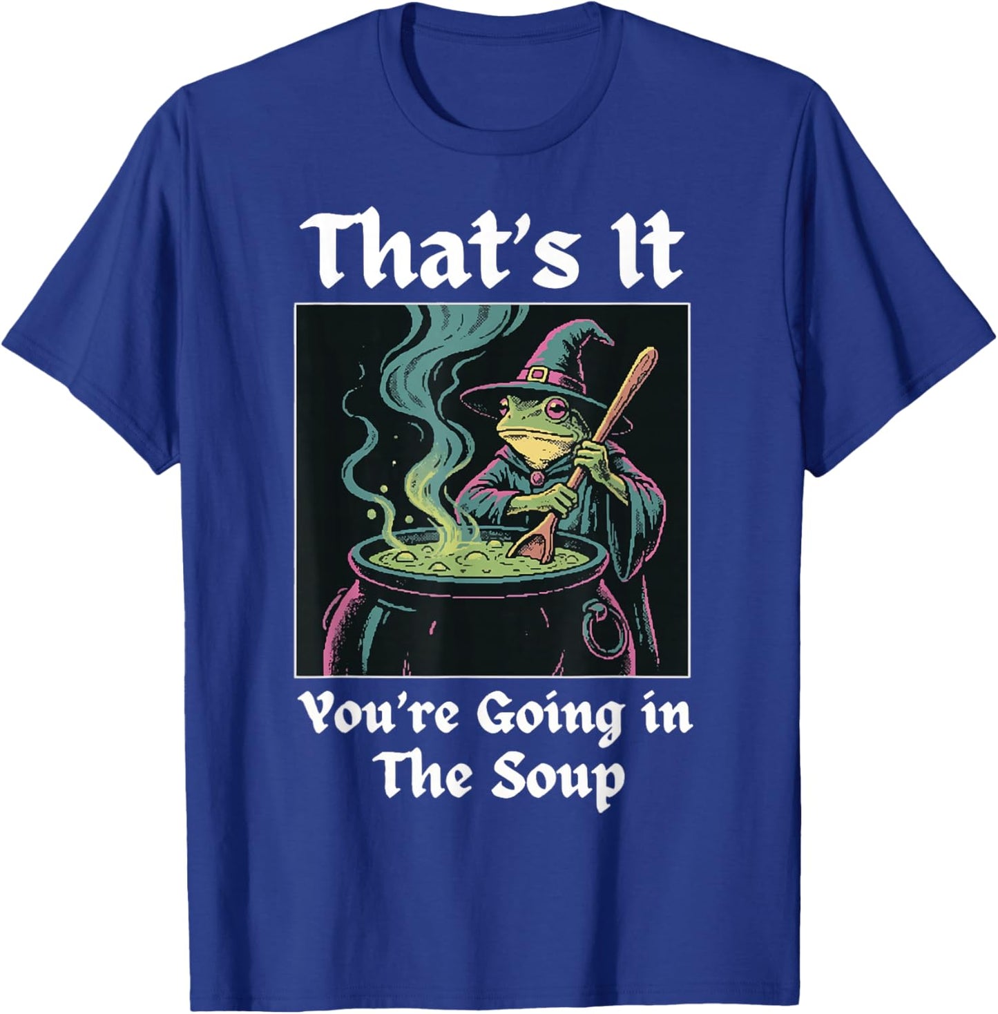 That's It You're Going in The Soup Frog T-Shirt - T-Shirt | Royal