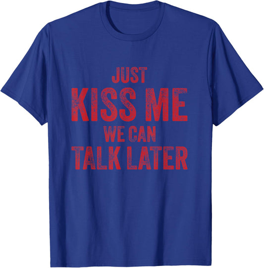 Just Kiss Me We Can Talk Later Funny Valentines Flirty T-Shirt - T-Shirt | Royal