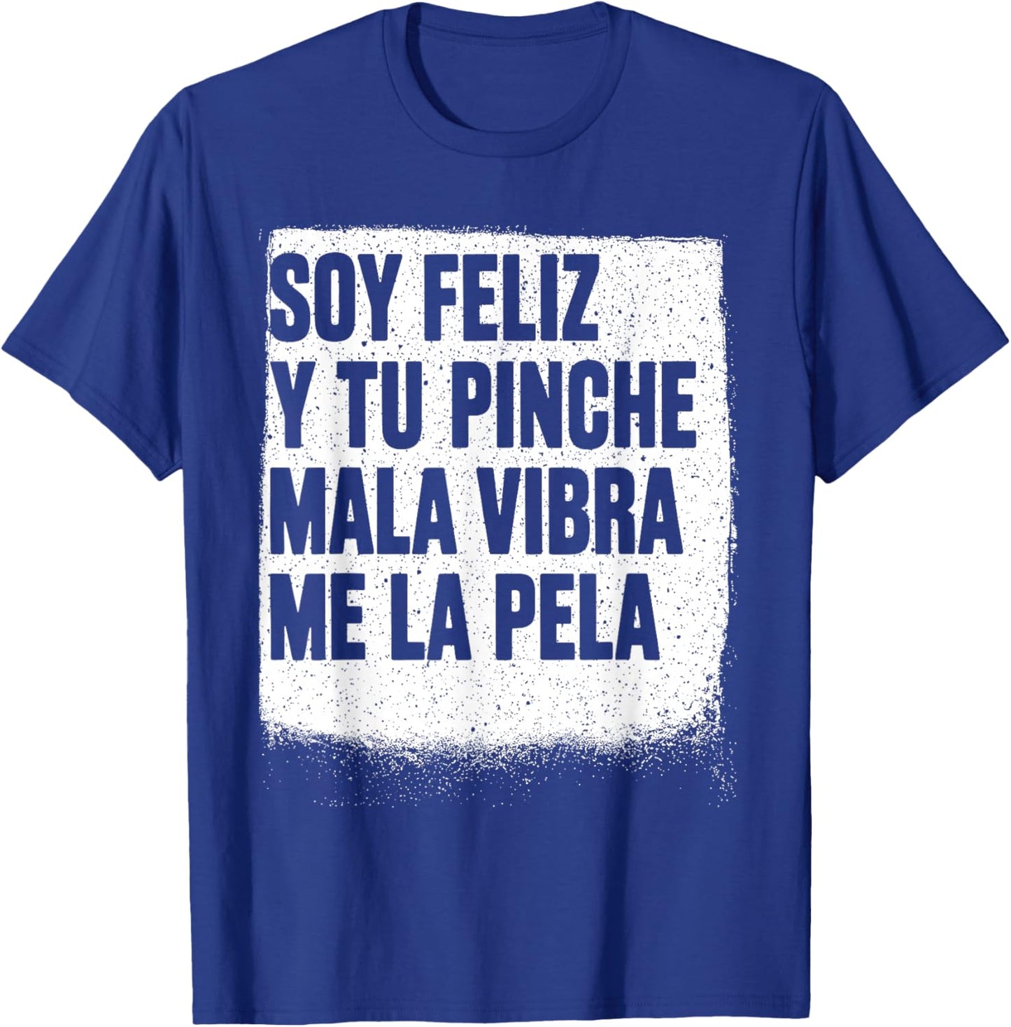 Soy Feliz Y Tu Pinche Mala Vibra Me La Pela T-Shirt - T-Shirt | Royal