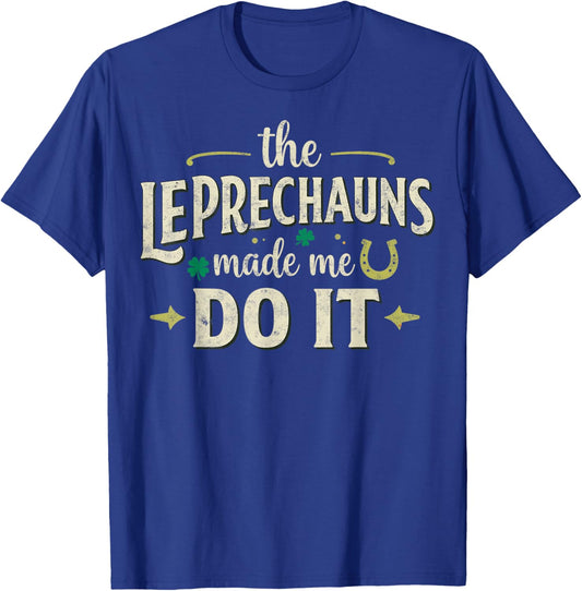 Funny St Patrick’s Day Joke The Leprechaun Made Me do It T-Shirt - T-Shirt | Royal