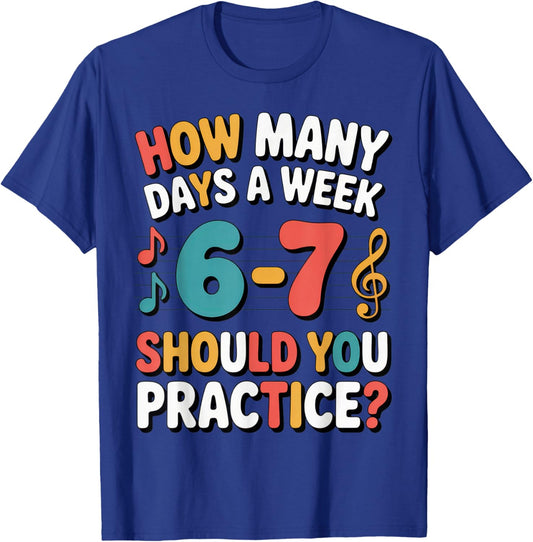 How Many Days A Week 6-7 Should You Practice? Musicians T-Shirt - T-Shirt | Royal