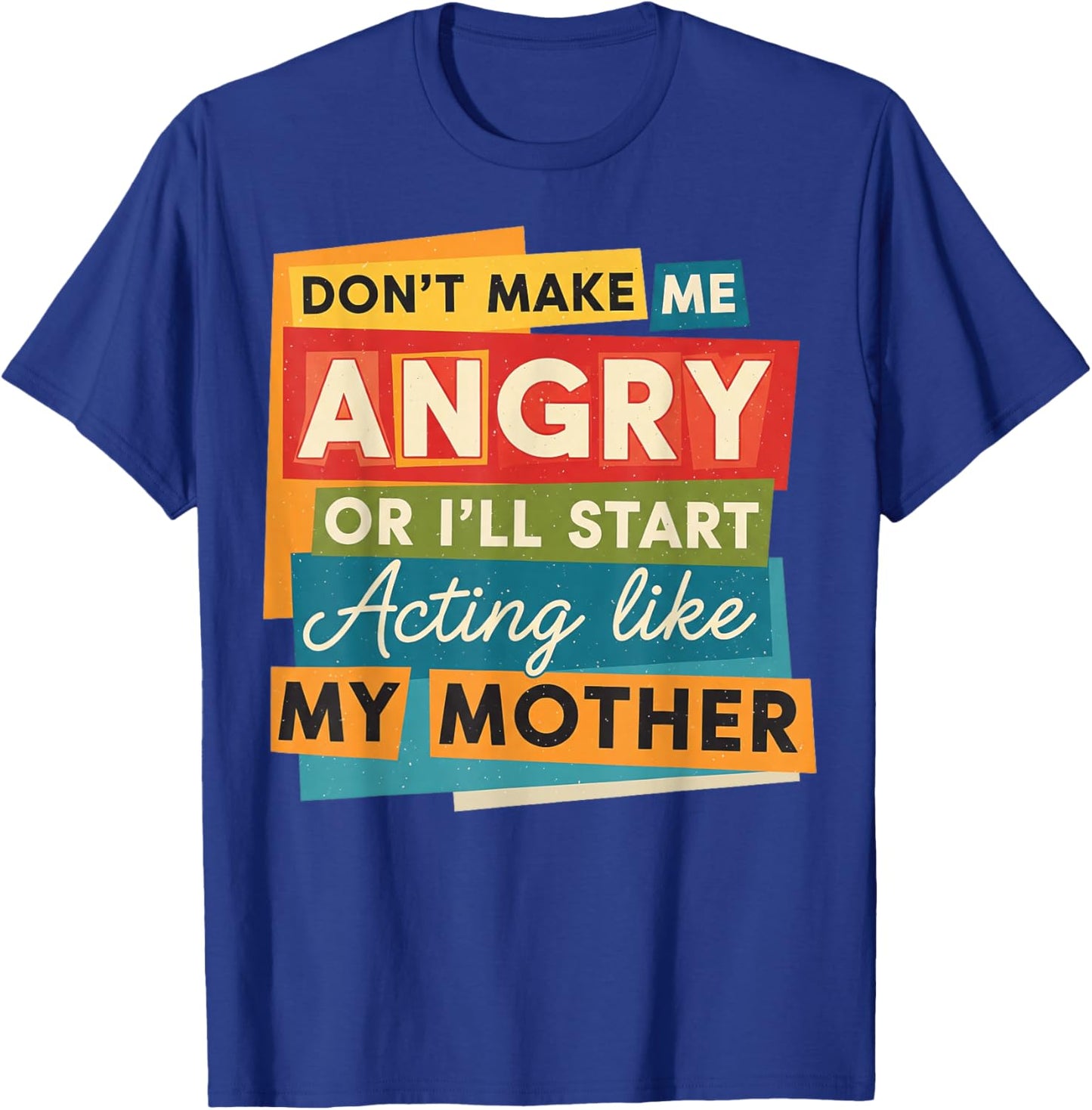 Don't Make Me Angry Or I'll Start Acting Like My Mother Mom T-Shirt - T-Shirt | Royal