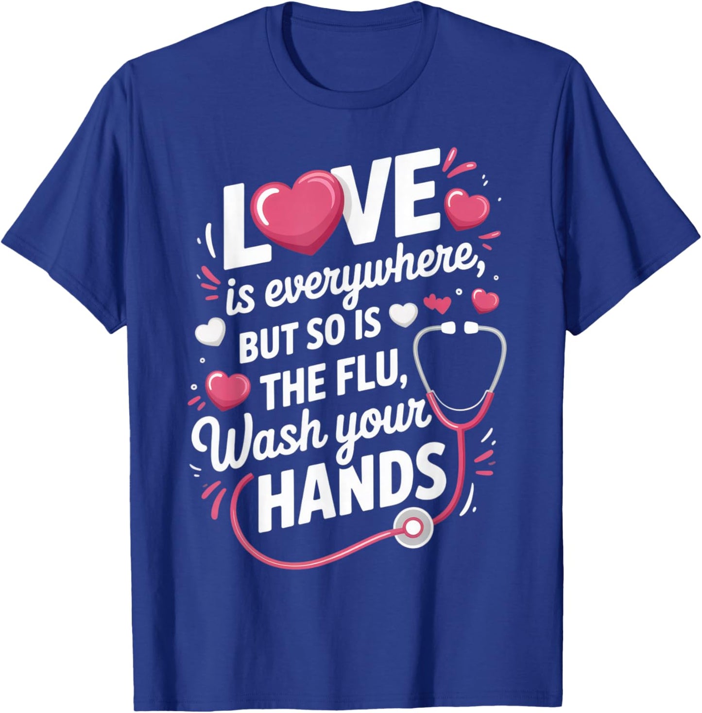 Love is Everywhere, But So is The Flu, Wash Your Hands for T-Shirt - T-Shirt | Royal