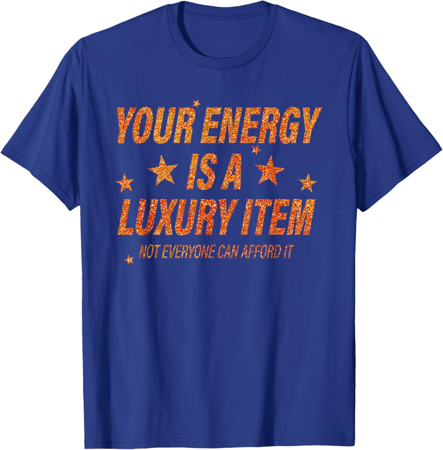 Your Energy is A Luxury Item Not Everyone Can Afford It T-Shirt - T-Shirt | Royal