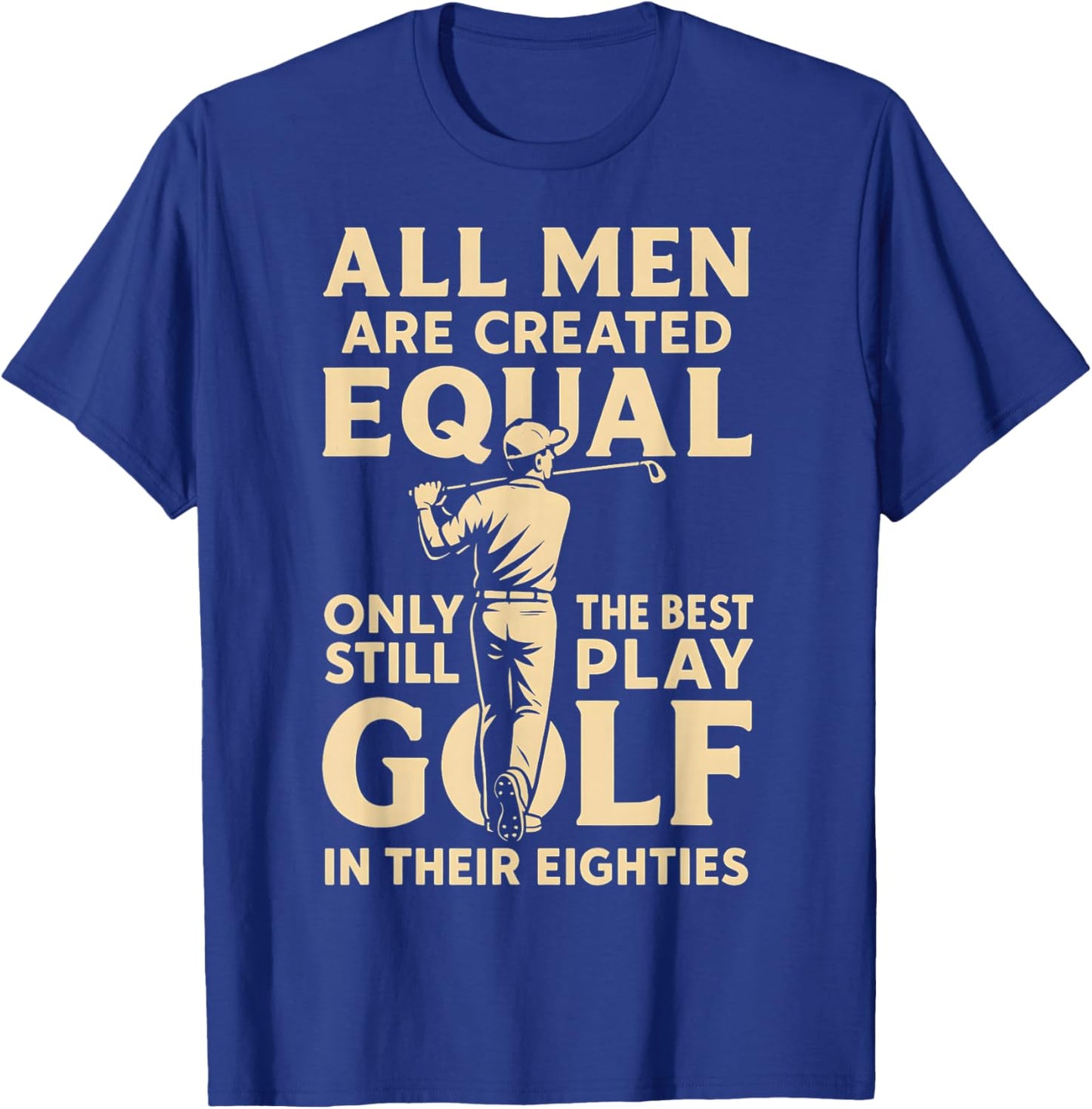 All Men are Equal Only Best Still Play Golf Their Eighties T-Shirt - T-Shirt | Royal