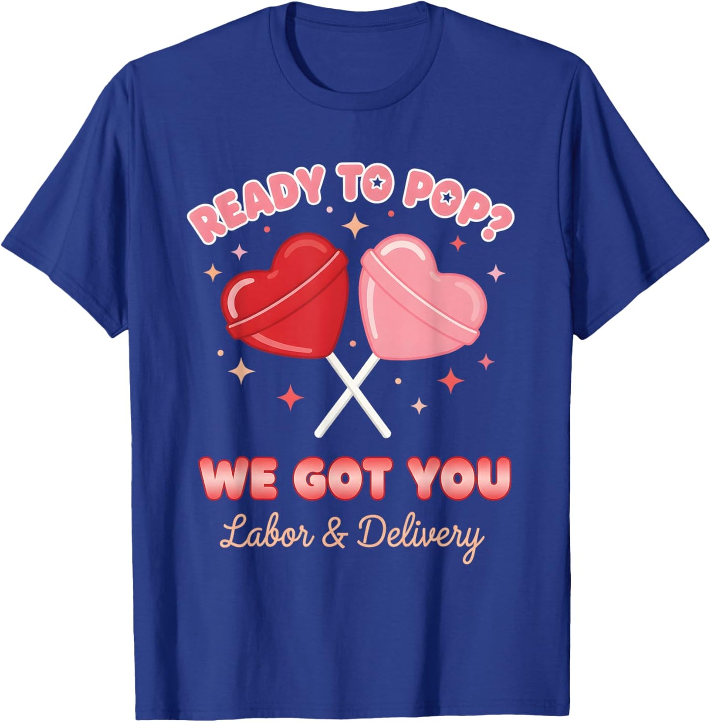 Ready to Pop We Got You Valentines Day Labor and Delivery T-Shirt - T-Shirt | Royal