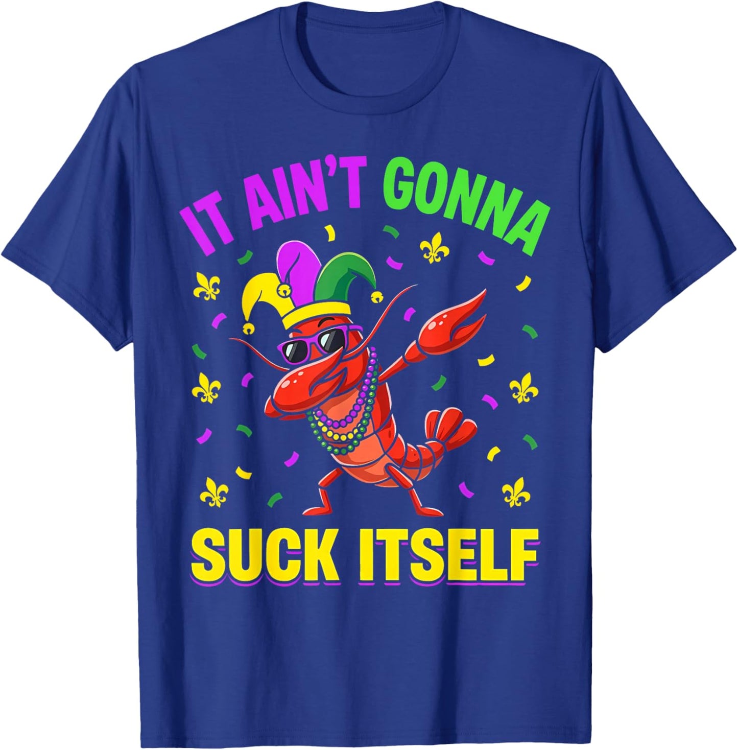 It Aint Gonna Suck Itself Crawfish Funny Mardi Gras T-Shirt - T-Shirt | Royal