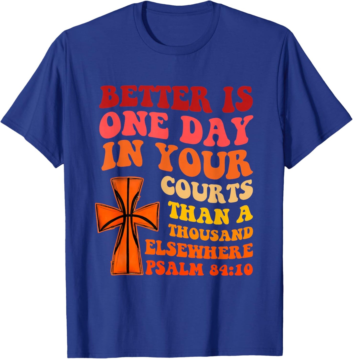 Better is One Day in Your Courts Than A Thousand Elsewhere T-Shirt - T-Shirt | Royal