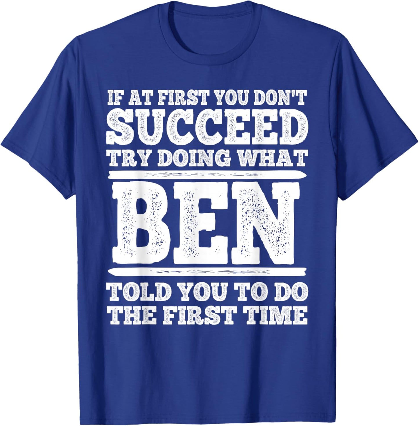 If at First You Don't Succeed Try Doing What Ben Told You T-Shirt - T-Shirt | Royal