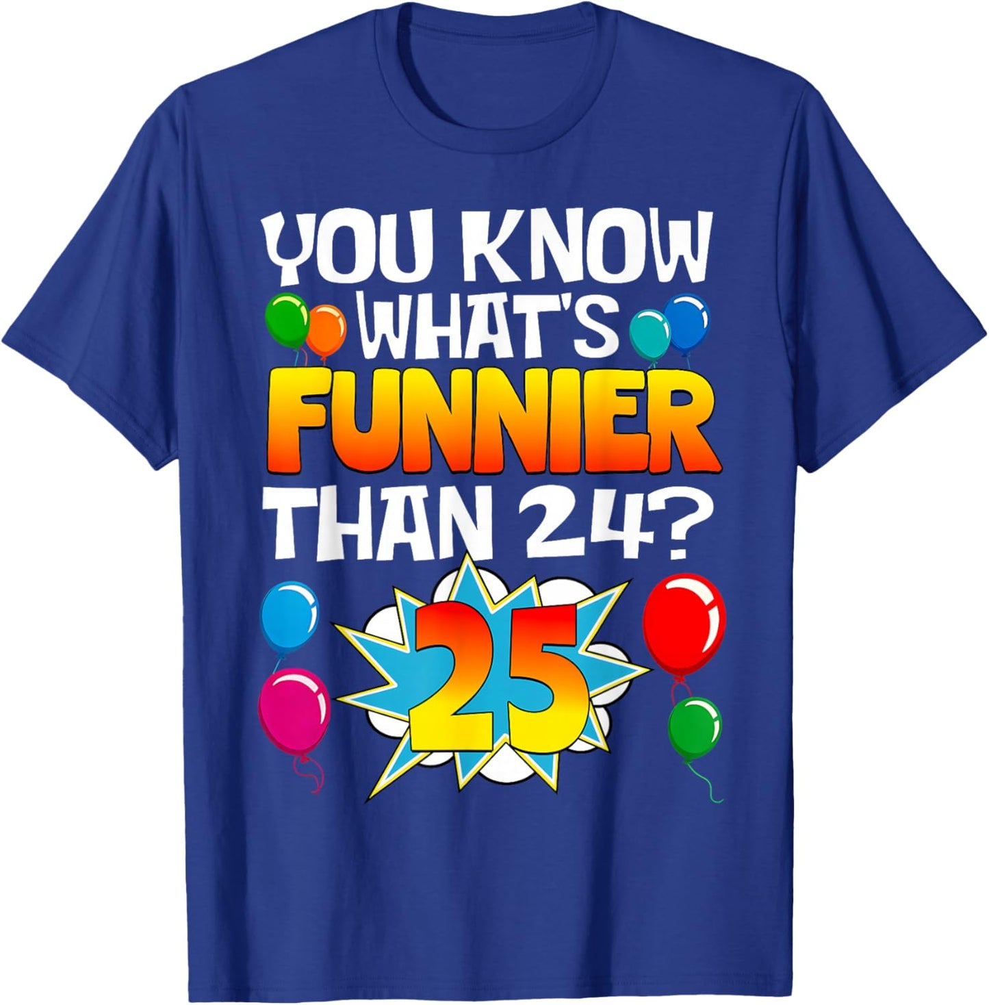 Funny 25th Birthday What's Funnier Than 24 It's 25 Year Old T-Shirt - T-Shirt | Royal