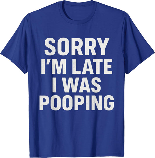 Sorry I'm Late I was Pooping Funny T-Shirt - T-Shirt | Royal