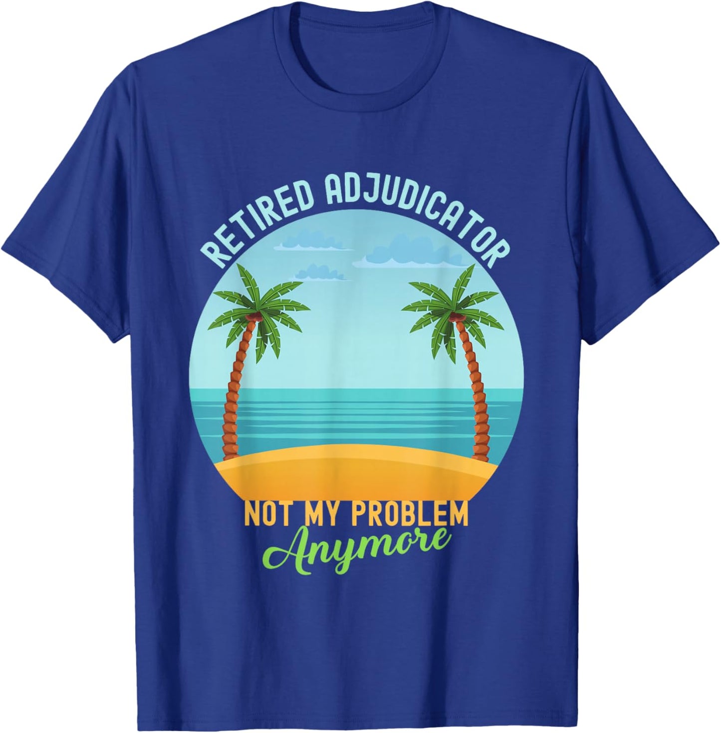 Retired Adjudicator Not My Problem Anymore Retirement T-Shirt - T-Shirt | Royal