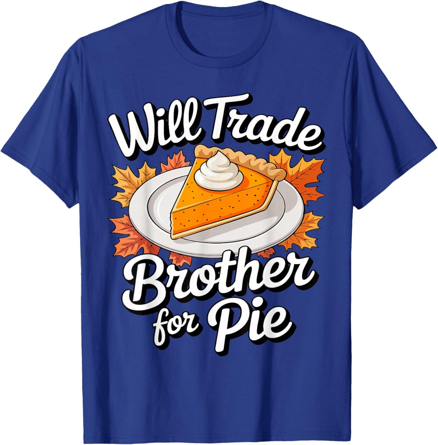 Will Trade Brother for Pie Shirt Kids Sibling Thanksgiving T-Shirt - T-Shirt | Royal