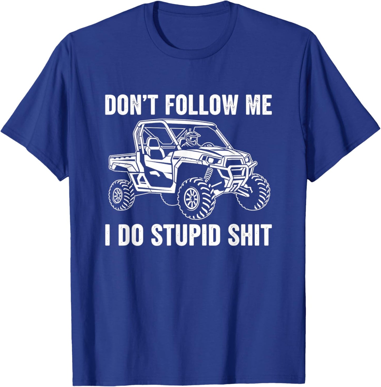 Don't Follow Me I Do Stupid Shit Off Road Utv ATV Humor T-Shirt - T-Shirt | Royal