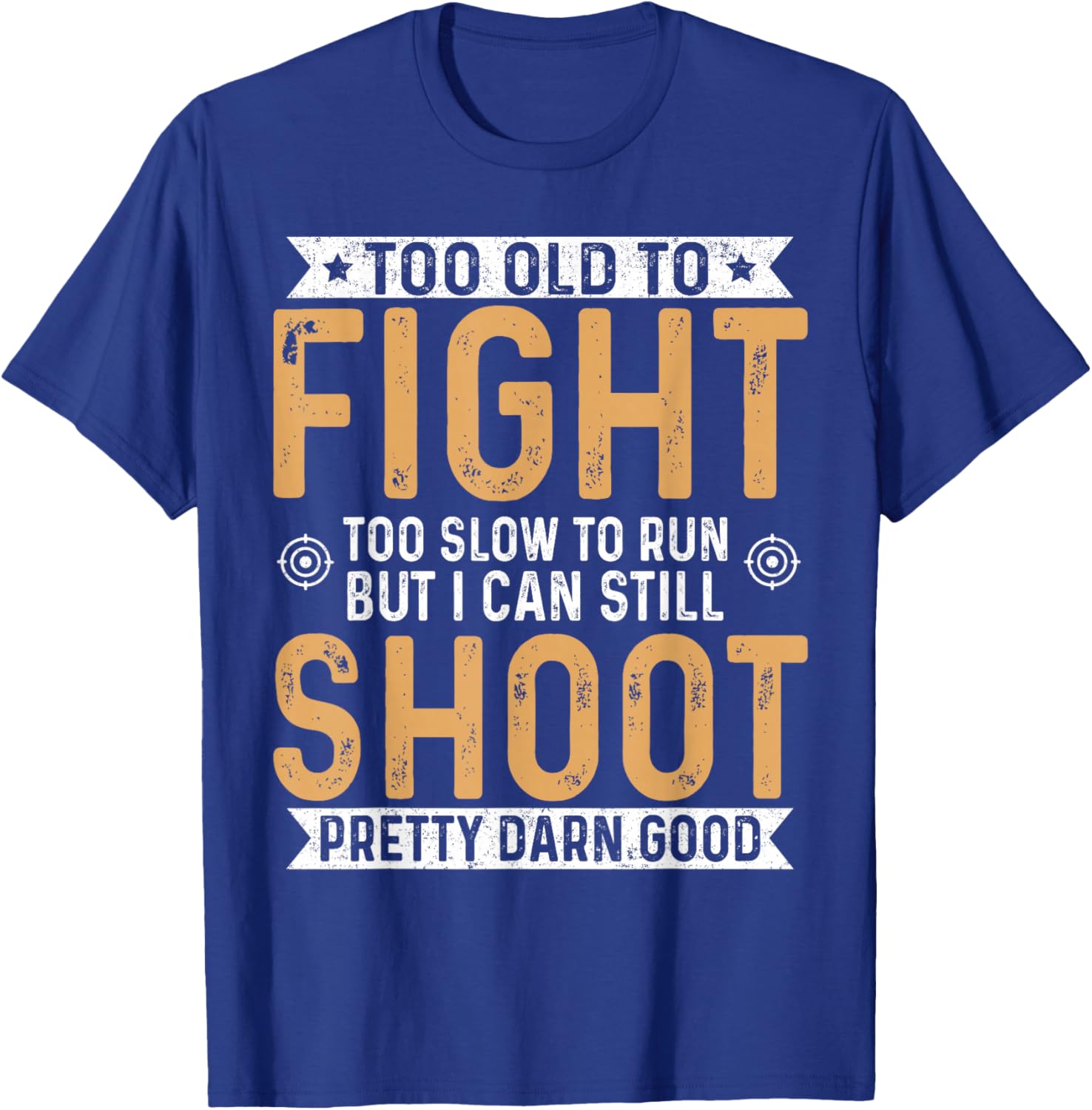 Too Old to Fight Too Slow to Run But I Can Still Shoot T-Shirt - T-Shirt | Royal