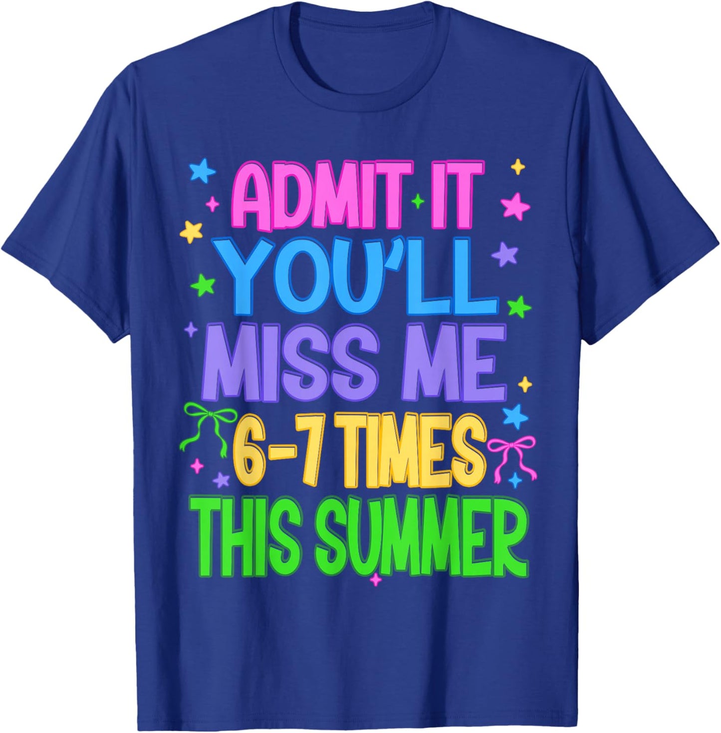 Admit It You'll Miss Me 6-7 Times This Summer Funny Last Day T-Shirt - T-Shirt | Royal