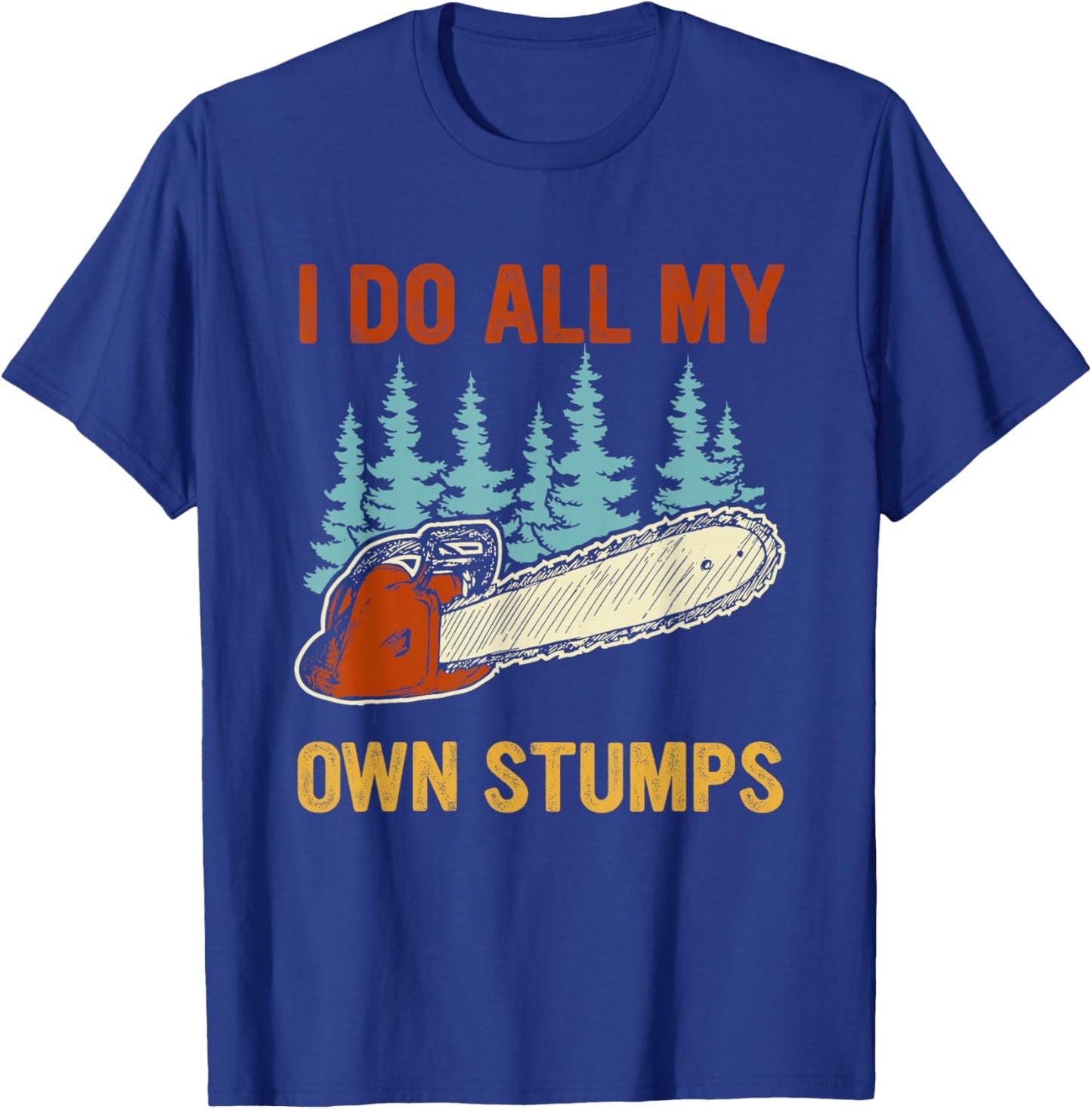 I Do All My Own Stumps Chainsaw Lumberjack T-Shirt - T-Shirt | Royal