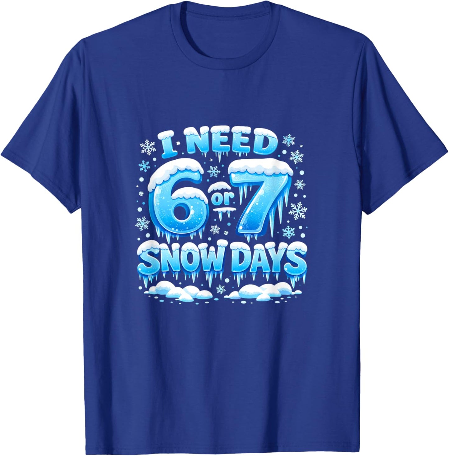 I Need 6 7 Snow Days Funny Snowy Day Teacher and School T-Shirt - T-Shirt | Royal