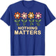 Nothing Matters Groovy Flowers Funny Nihilism Philosophy T-Shirt - T-Shirt | Royal