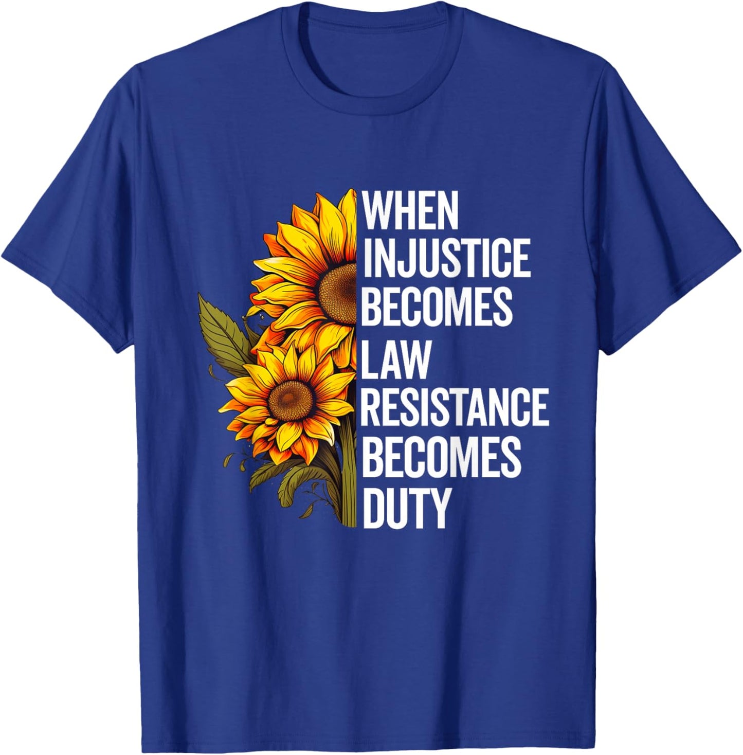 When Injustice Becomes Law Resistance Becomes Duty Politics T-Shirt - T-Shirt | Royal