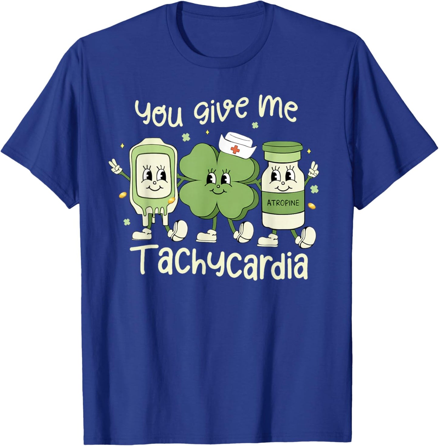 You Give Me Tachycardia St Patrick's Day ER NICU ICU Nurse T-Shirt - T-Shirt | Royal