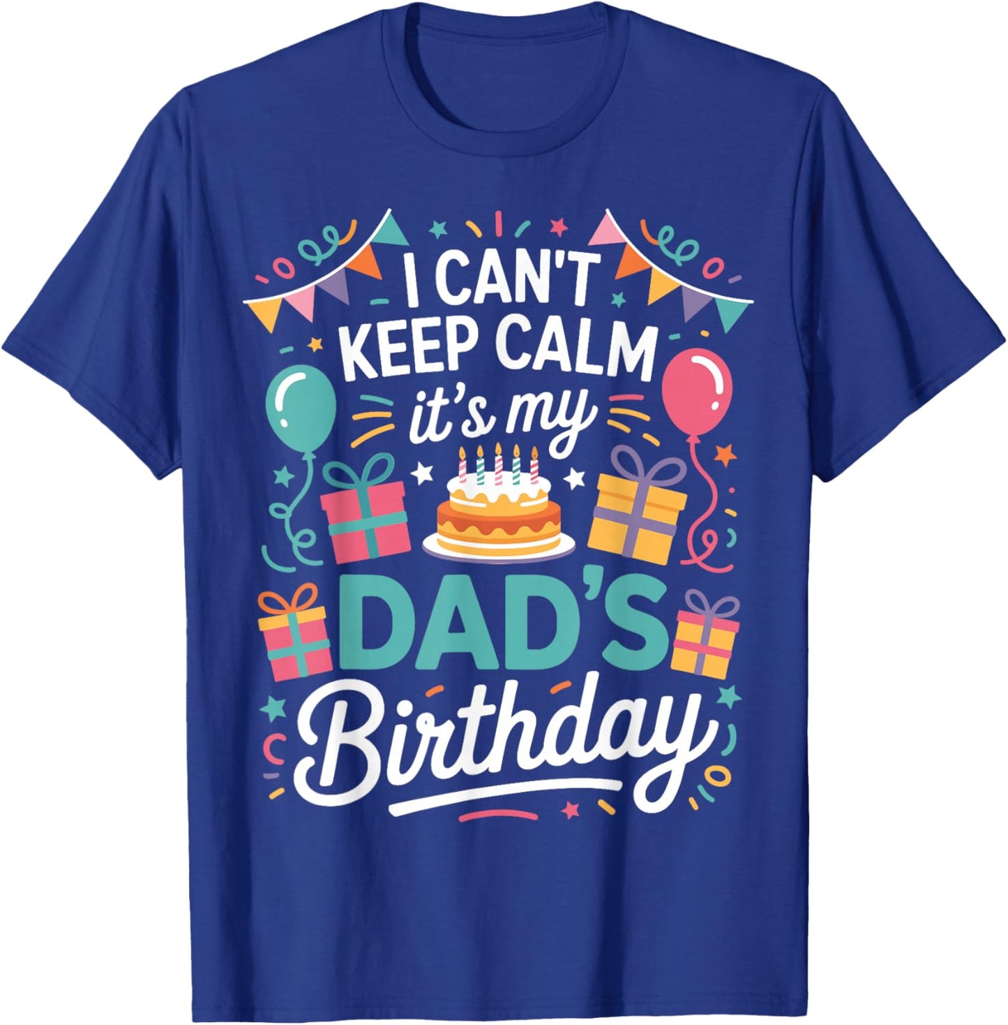 I Can’t Keep Calm It’s My Dad’s Birthday Father's Day Bday T-Shirt - T-Shirt | Royal