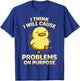 Duck I Think I Will Cause Problems On Purpose T-Shirt - T-Shirt | Royal