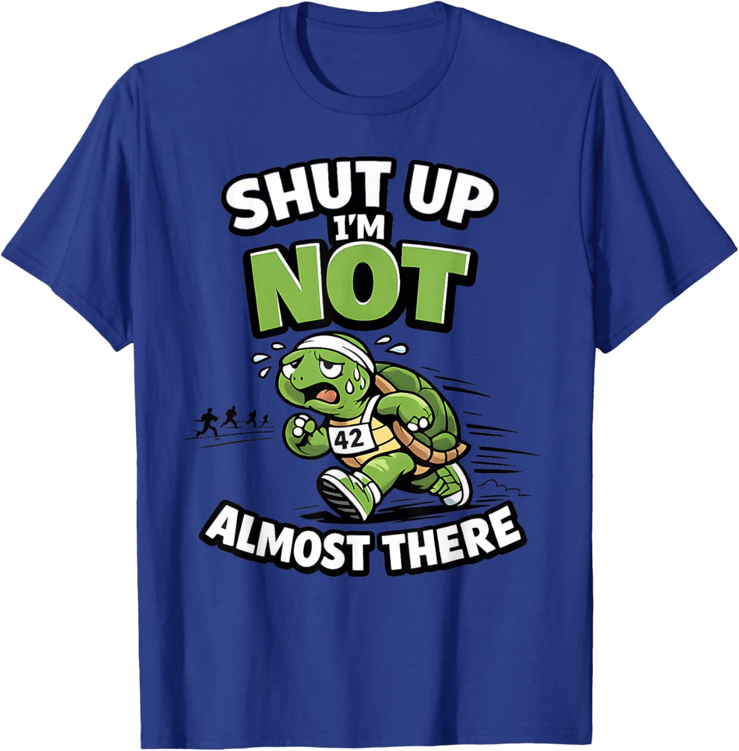Shut Up I’m Not Almost There Funny Running Motivation T-Shirt - T-Shirt | Royal