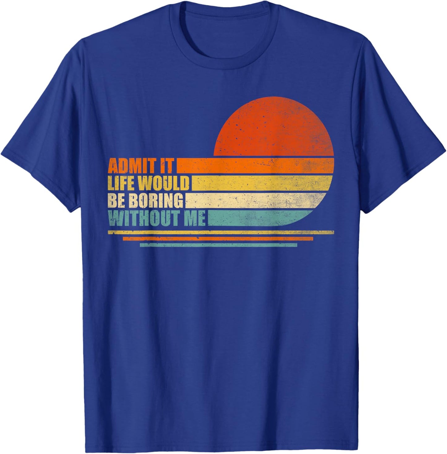 Admit It Life Would Be Boring Without Me Funny Vintage Men T-Shirt - T-Shirt | Royal