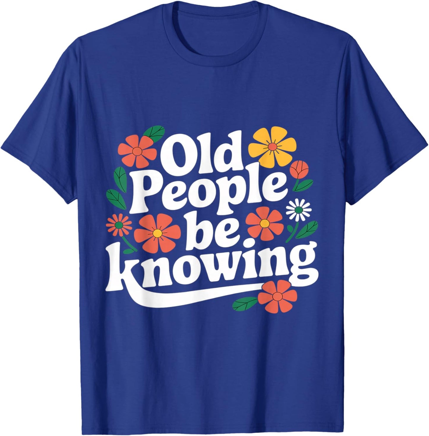 Old People Be Knowing Funny Retro Quote T-Shirt - T-Shirt | Royal