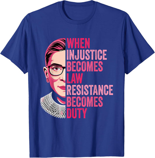 When Injustice Becomes Law Resistance Becomes Duty RBG Quote T-Shirt - T-Shirt | Royal