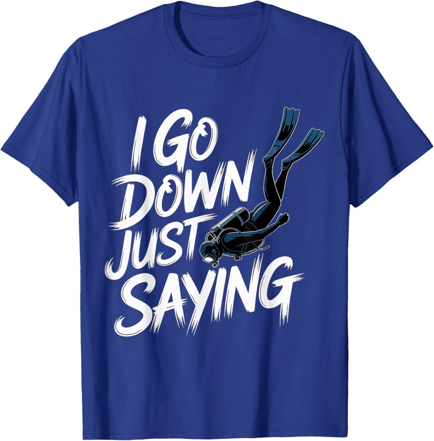 I Go Down Just Saying Deep Scuba Diving Sea T-Shirt - T-Shirt | Royal