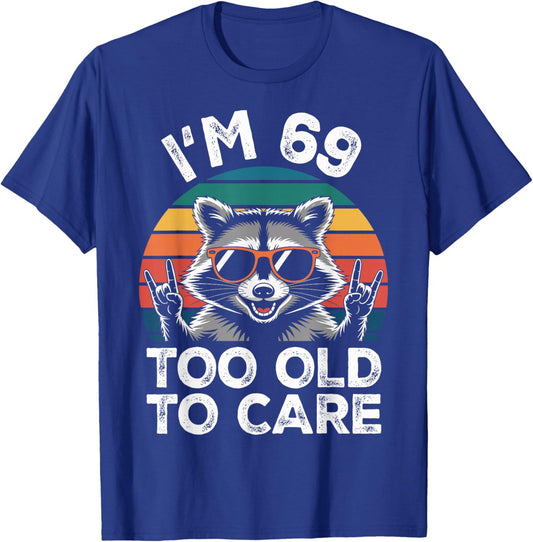 I’m 69 Too Old to Care 69 Birthday 69 Years Men Women Funny T-Shirt - T-Shirt | Royal