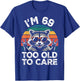 I’m 69 Too Old to Care 69 Birthday 69 Years Men Women Funny T-Shirt - T-Shirt | Royal