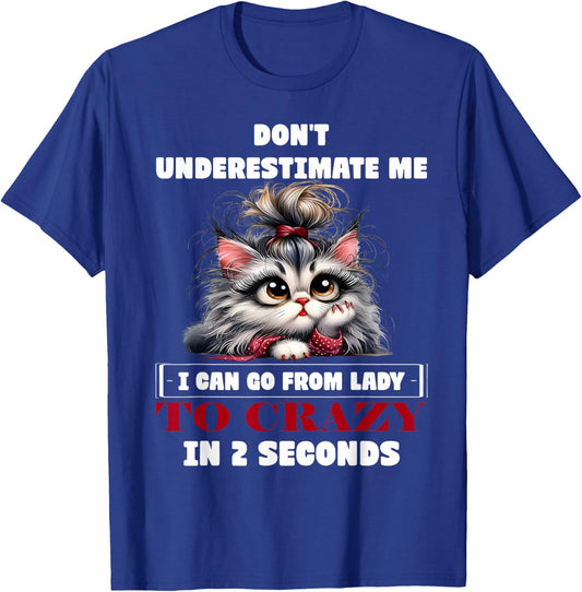 Don't Underestimate Me I Can Go from Lady to Crazy Cute Cat T-Shirt - T-Shirt | Royal