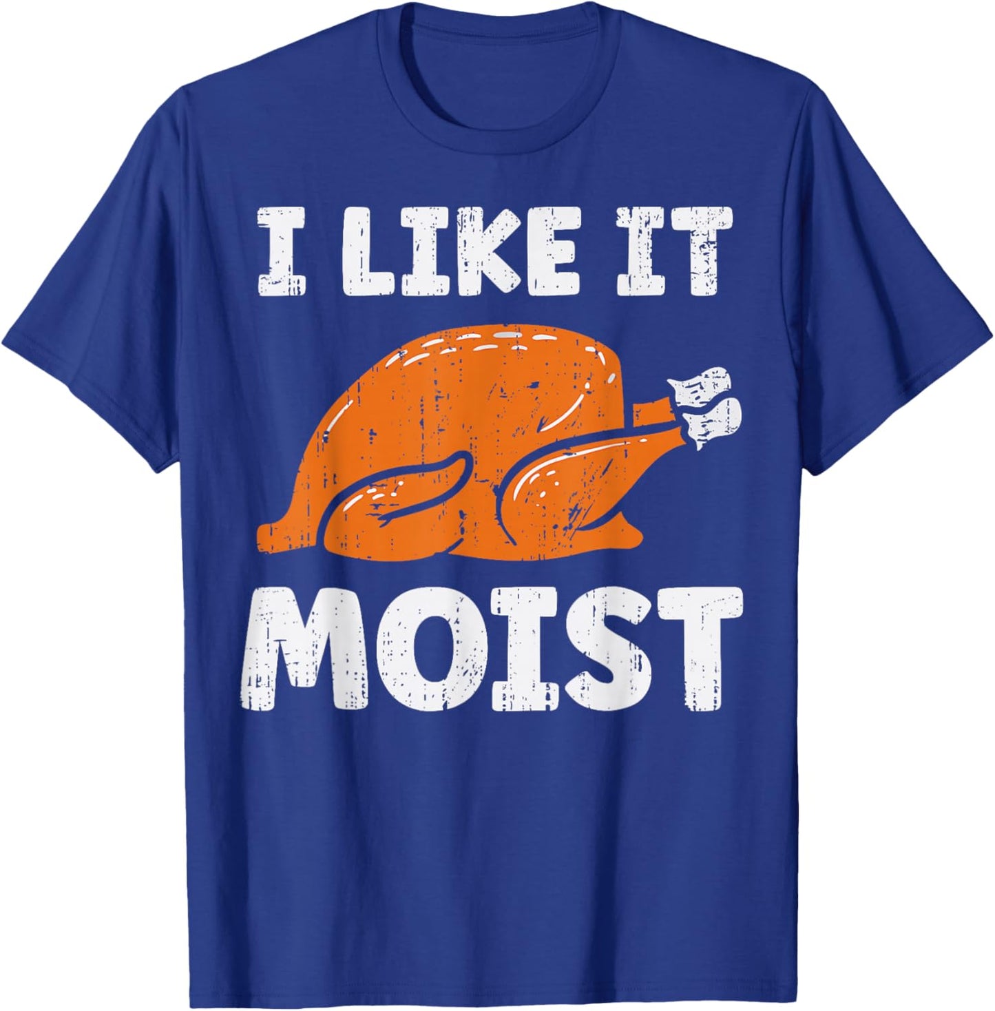 Turkey Leg Day I Like It Moist Funny Thanksgiving Men Women T-Shirt - T-Shirt | Royal