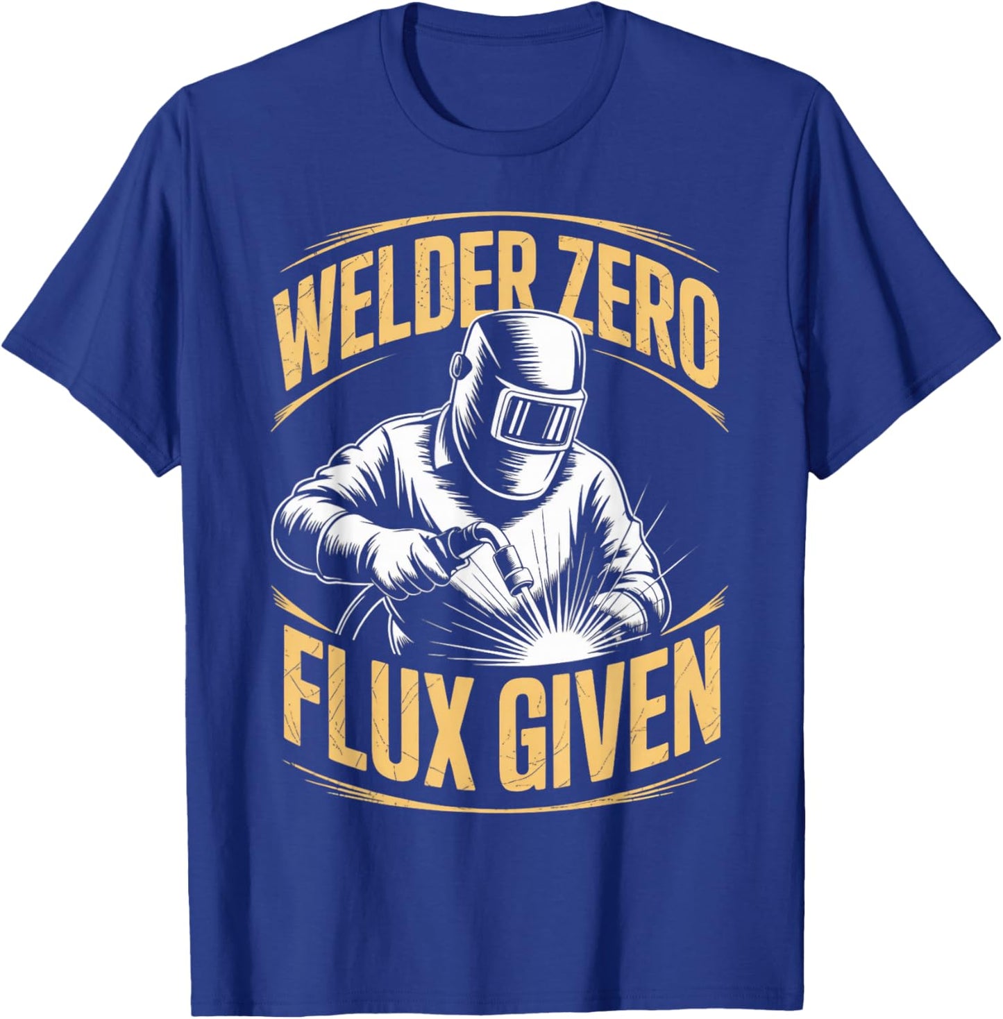 Welder Zero Flux Given Metal Worker Welded Welds Welder T-Shirt - T-Shirt | Royal