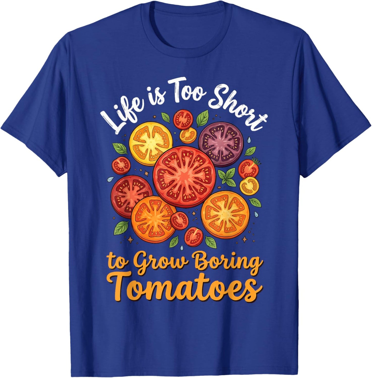 Life is Too Short to Grow Boring Tomatoes T-Shirt - T-Shirt | Royal
