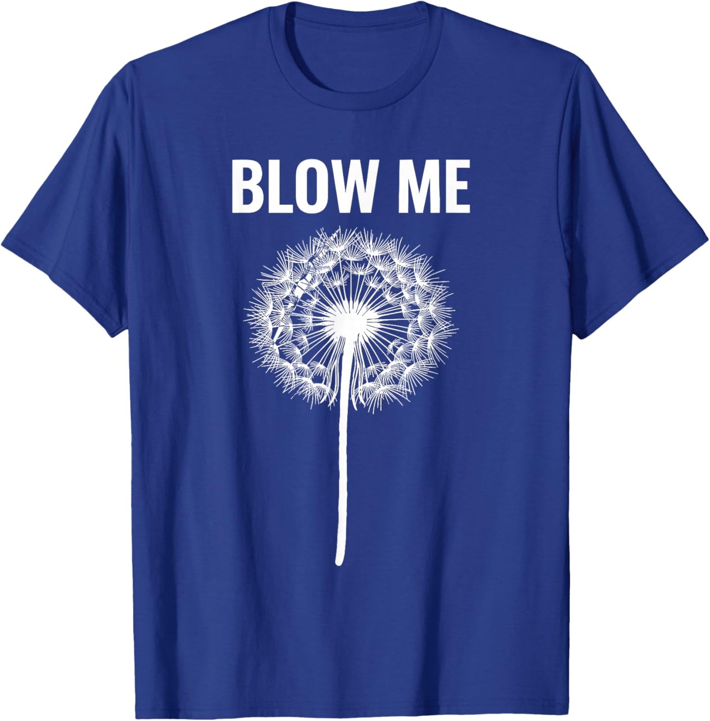 Dandelion Blow Me, Funny, Jokes, Sarcastic Sayings T-Shirt - T-Shirt | Royal