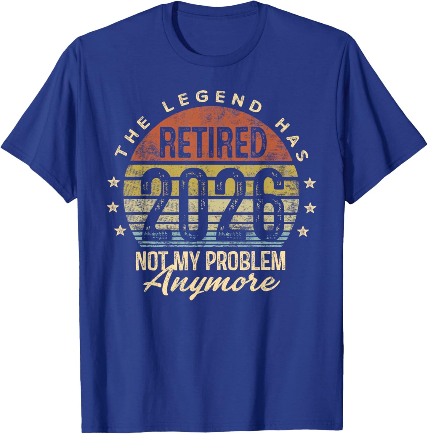 Legend Has Retired 2026 Not My Problem Anymore Retirement T-Shirt - T-Shirt | Royal
