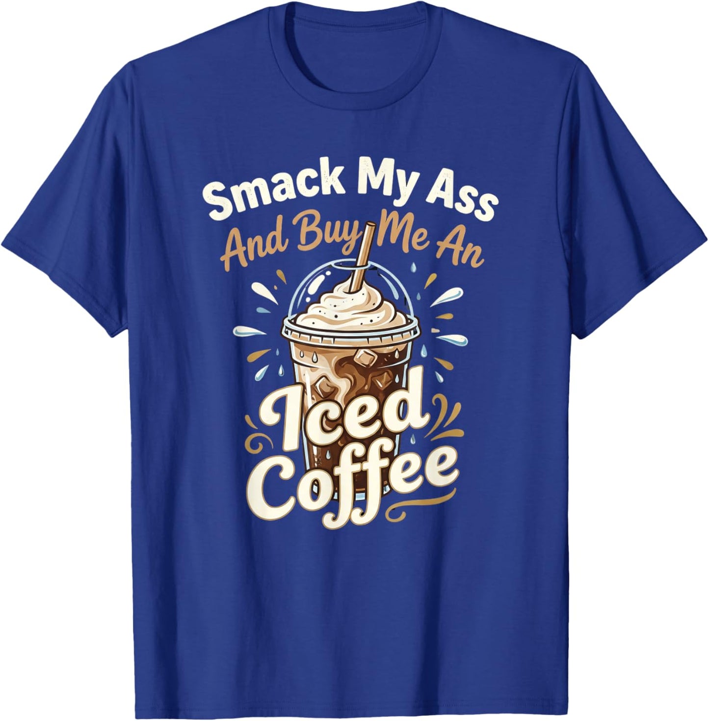 Smack My Ass and Buy Me an Iced Coffee Funny Saying T-Shirt - T-Shirt | Royal
