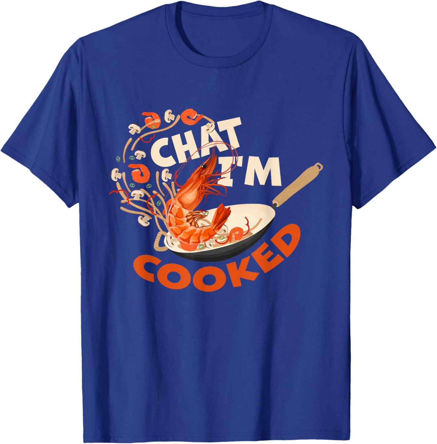 Chat I’m Cooked Funny Shrimp Stir Fry Design T-Shirt - T-Shirt | Royal