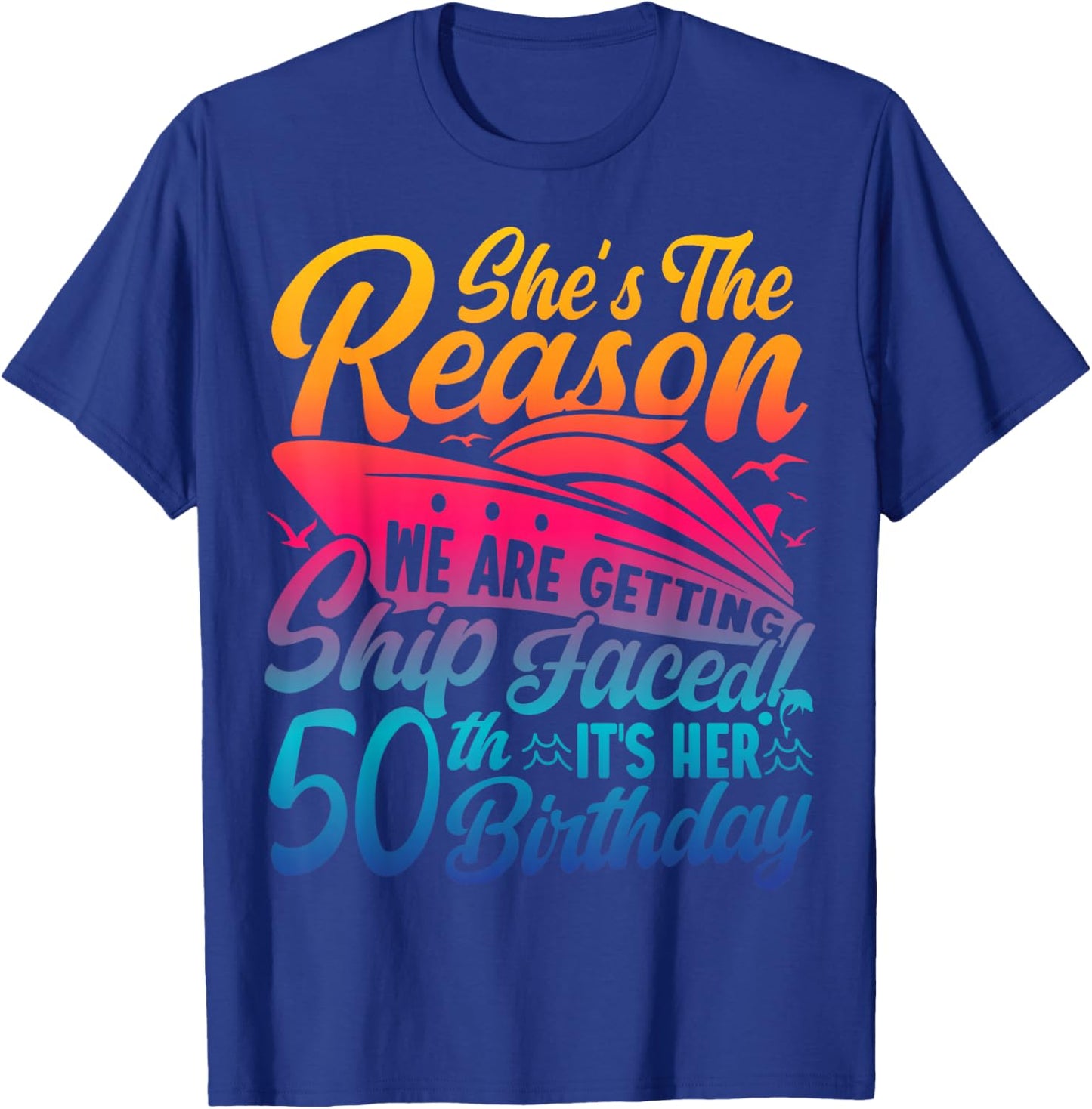 The Reason We are Getting Ship Faced It's My 50th Birthday T-Shirt - T-Shirt | Royal