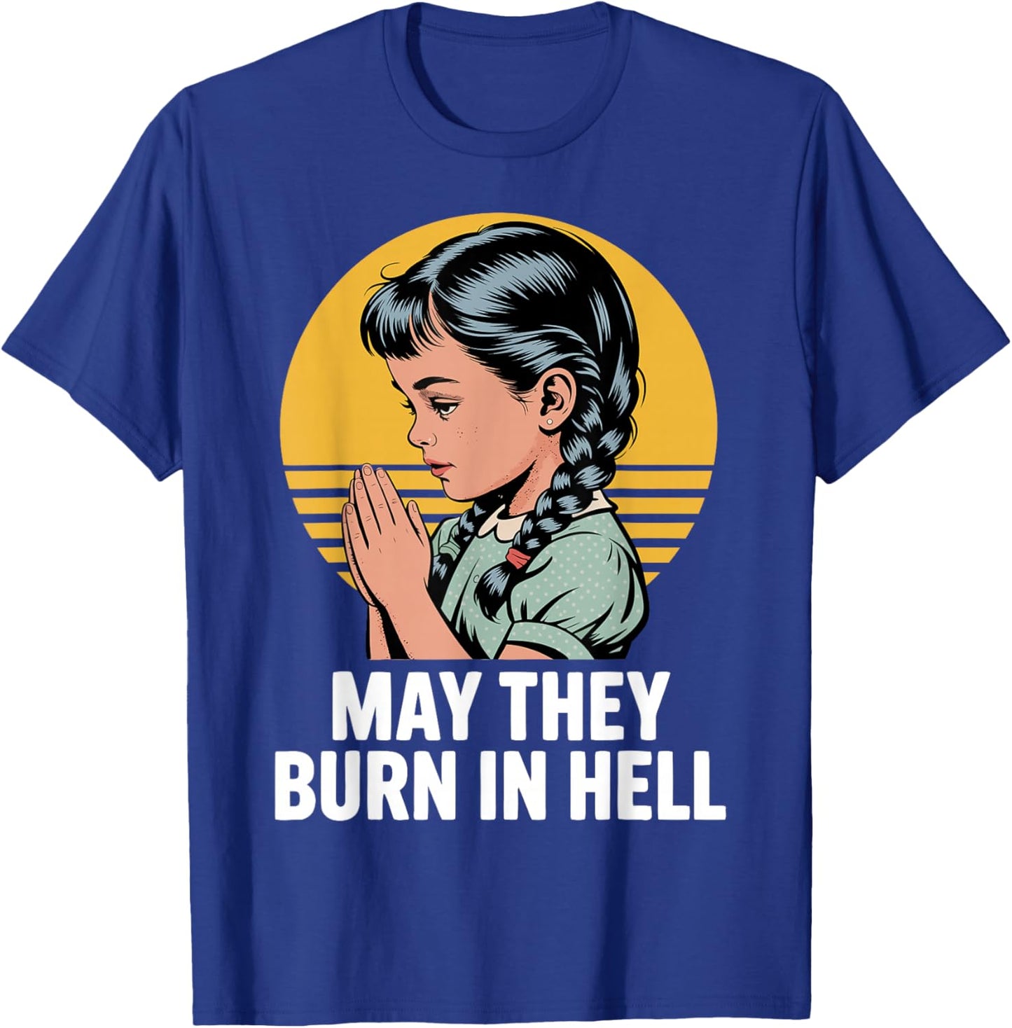 May They Burn in Hell Dark Humor Vintage Prayer Design T-Shirt - T-Shirt | Royal