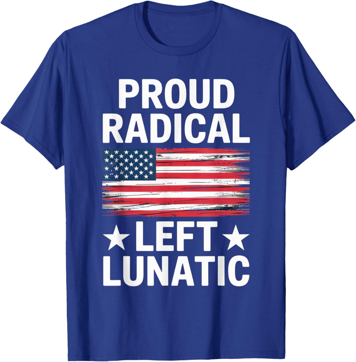 Proud Radical Left Lunatic for Political Enthusiasts T-Shirt - T-Shirt | Royal
