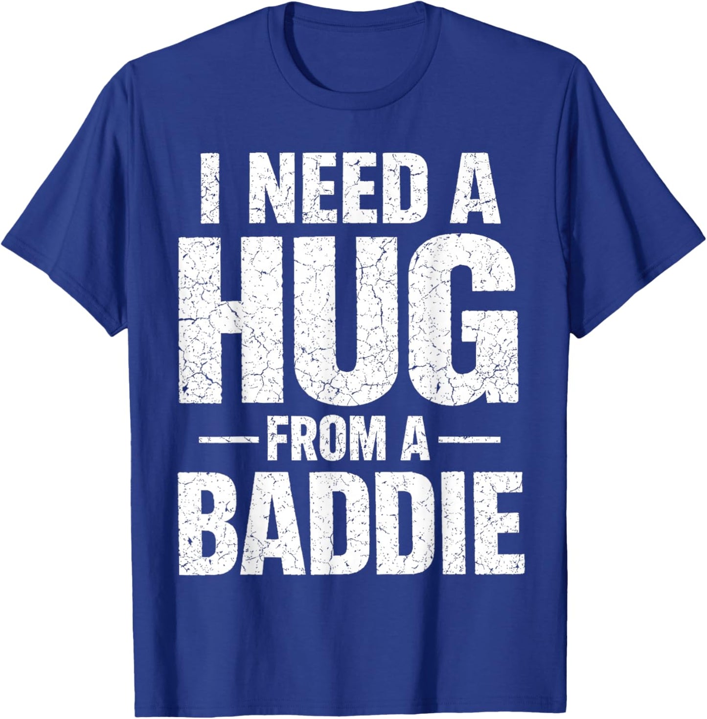 I Need a Hug from a Baddie T-Shirt - T-Shirt | Royal